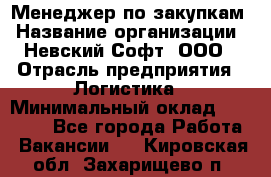 Менеджер по закупкам › Название организации ­ Невский Софт, ООО › Отрасль предприятия ­ Логистика › Минимальный оклад ­ 30 000 - Все города Работа » Вакансии   . Кировская обл.,Захарищево п.